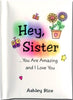 Little Keepsake Book Hey, Sister …You are Amazing and I Love You