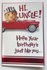 HI, UNCLE! Happy Birthday Just Like You Cute Card