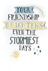 Friendship Brightens The Stormiest Days' Motivational Open Card