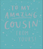 To My Amazing Cousin Silver Text Design Birthday Card