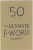 50 The Ultimate F Word Birthday Card