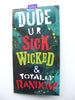 Dude, U R Sick, Wicked & Totally Random Birthday Card