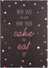 Birthday Card 'Have Your Cake And Eat It'